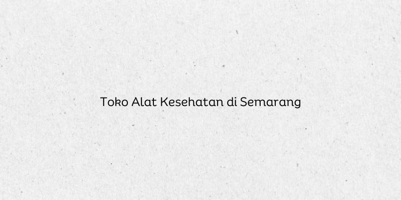 Toko Alat Kesehatan di Semarang
