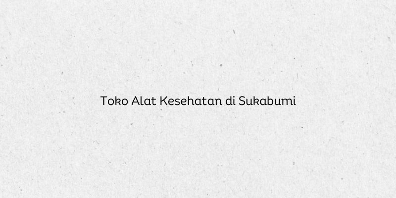 Toko Alat Kesehatan di Sukabumi
