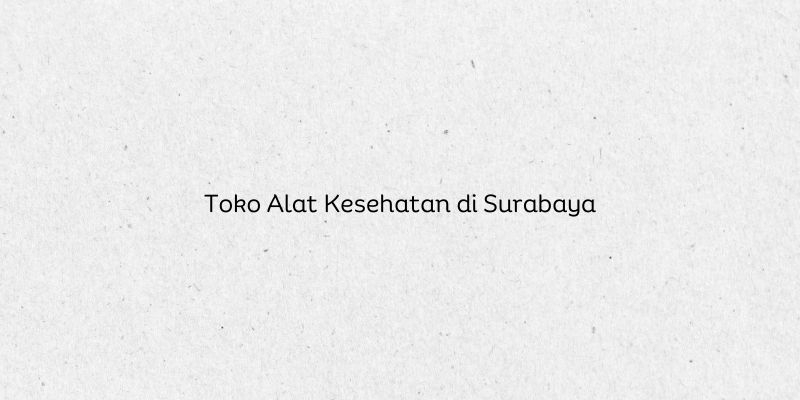 Toko Alat Kesehatan di Surabaya