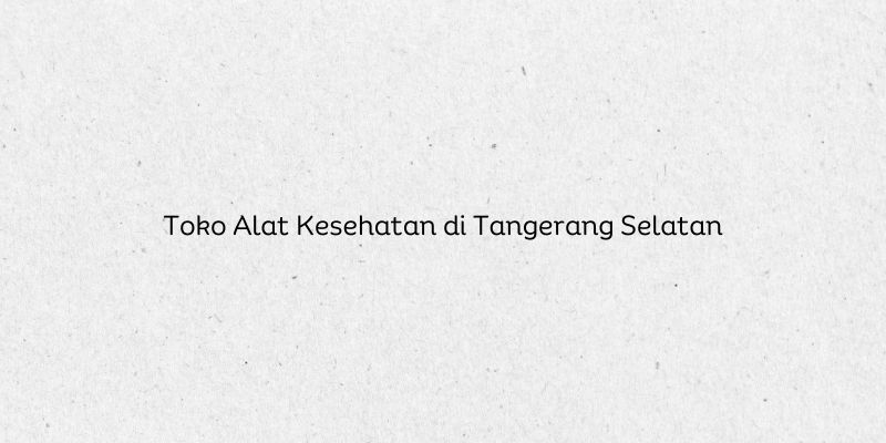 Toko Alat Kesehatan di Tangerang Selatan