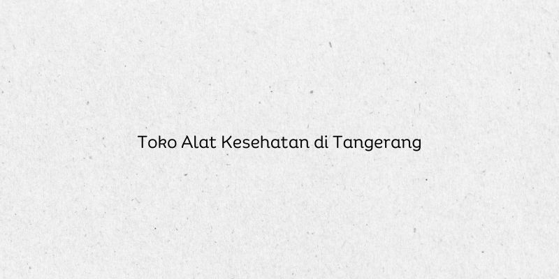 Toko Alat Kesehatan di Tangerang