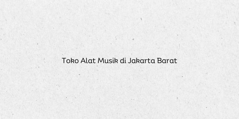 Toko Alat Musik di Jakarta Barat