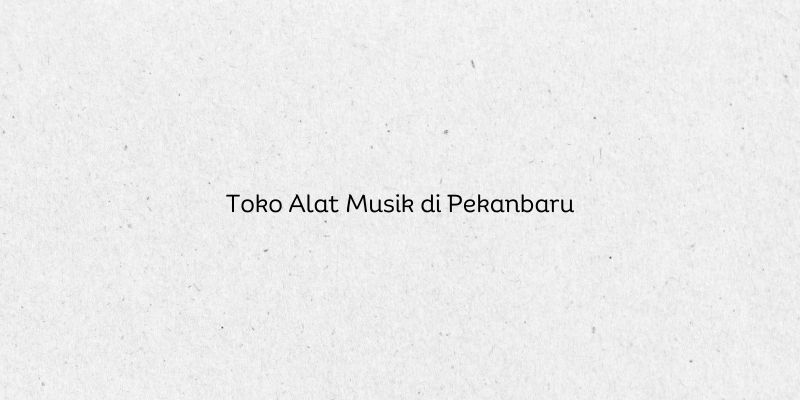 Toko Alat Musik di Pekanbaru