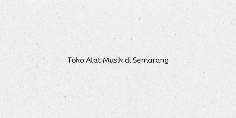 Toko Alat Musik di Semarang