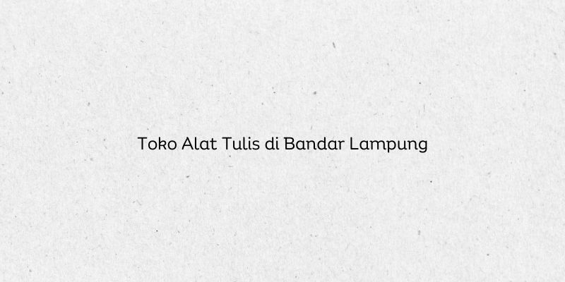 Toko Alat Tulis di Bandar Lampung
