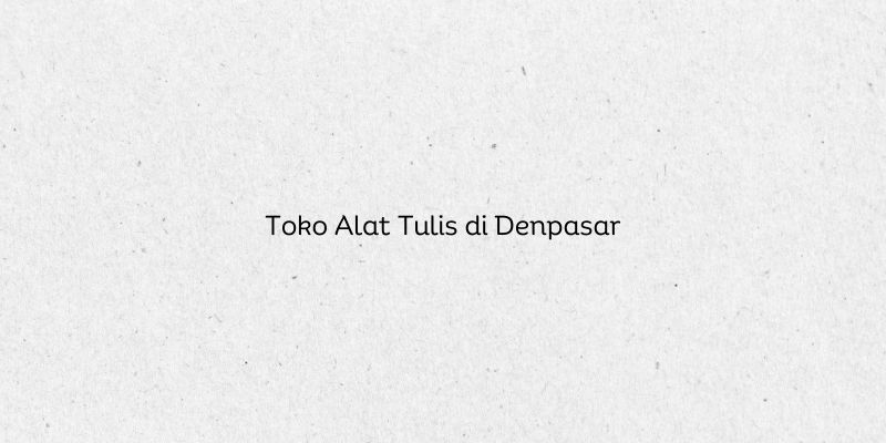 Toko Alat Tulis di Denpasar