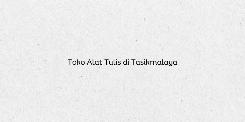 Toko Alat Tulis di Tasikmalaya