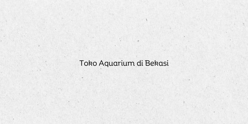 Toko Aquarium di Bekasi