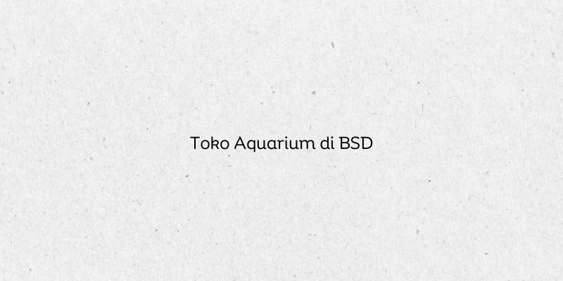 Toko Aquarium di BSD