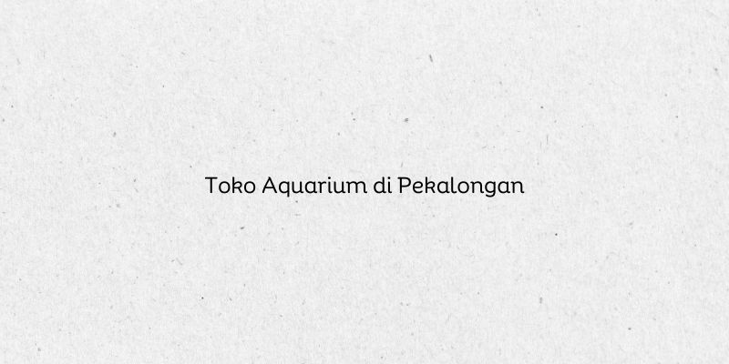 Toko Aquarium di Pekalongan