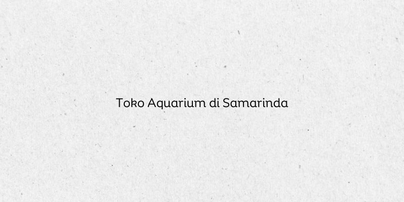 Toko Aquarium di Samarinda