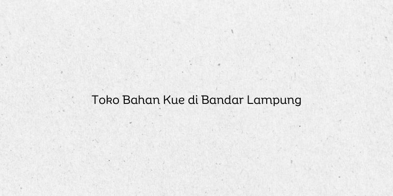 Toko Bahan Kue di Bandar Lampung