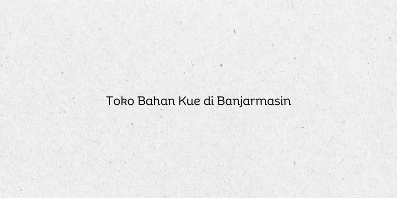 Toko Bahan Kue di Banjarmasin