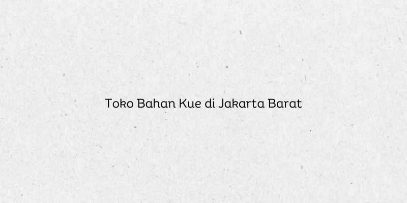 Toko Bahan Kue di Jakarta Barat