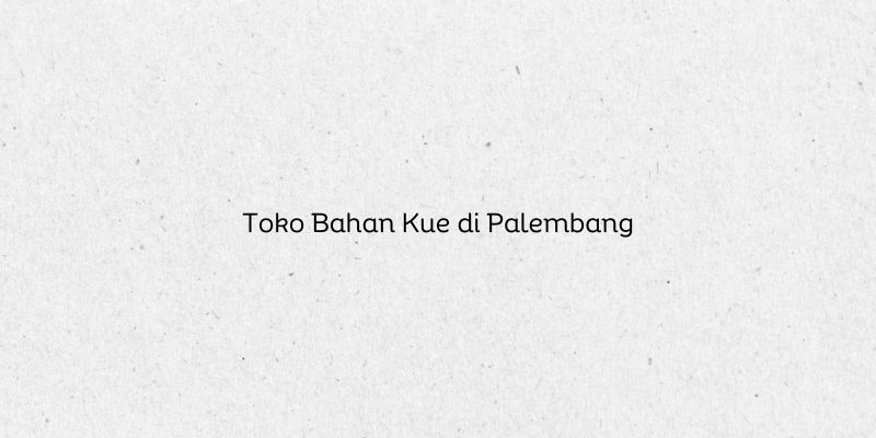 Toko Bahan Kue di Palembang