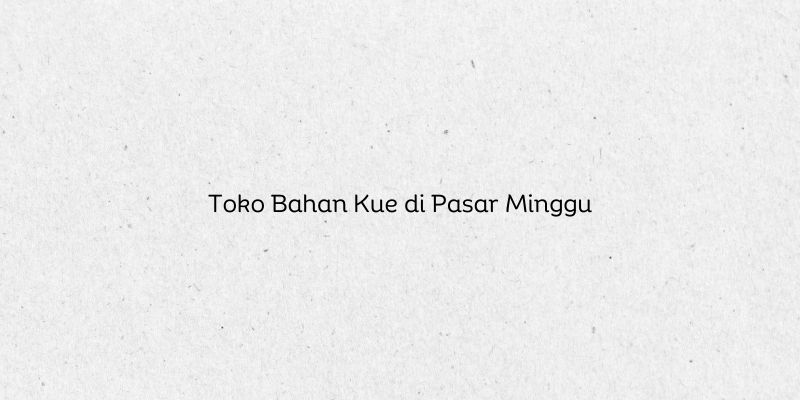 Toko Bahan Kue di Pasar Minggu