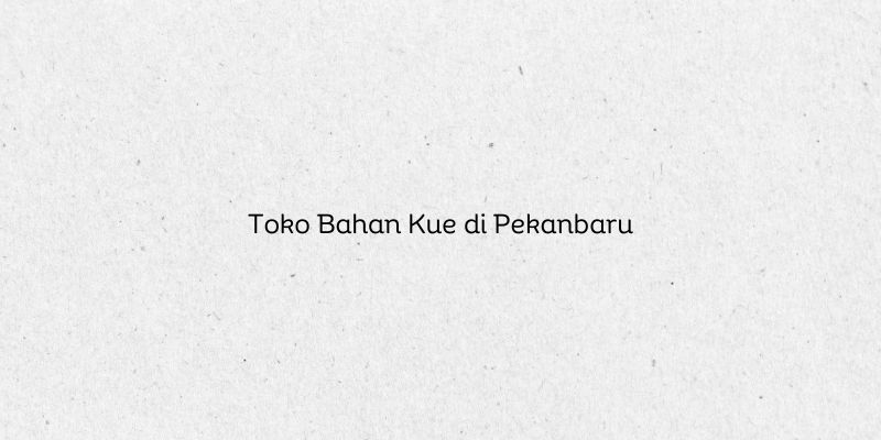 Toko Bahan Kue di Pekanbaru