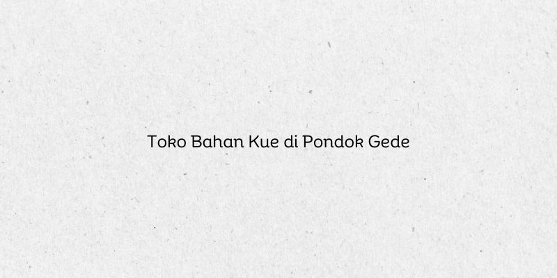 Toko Bahan Kue di Pondok Gede