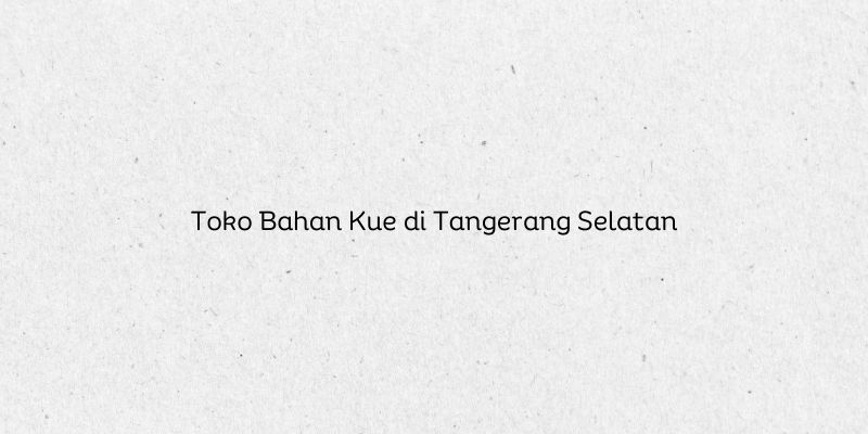 Toko Bahan Kue di Tangerang Selatan