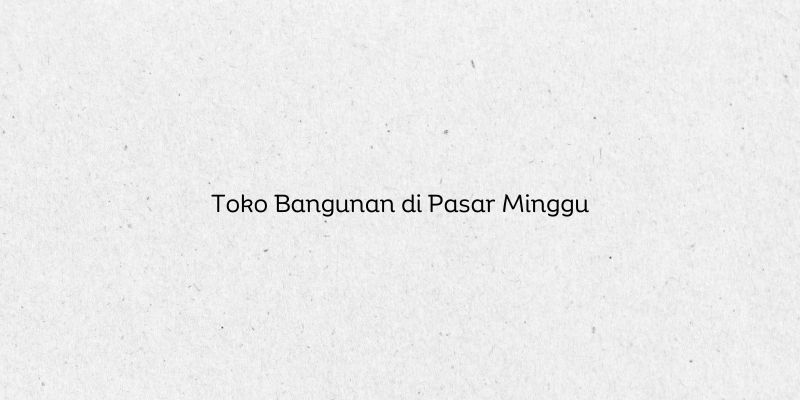 Toko Bangunan di Pasar Minggu