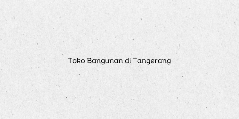 Toko Bangunan di Tangerang