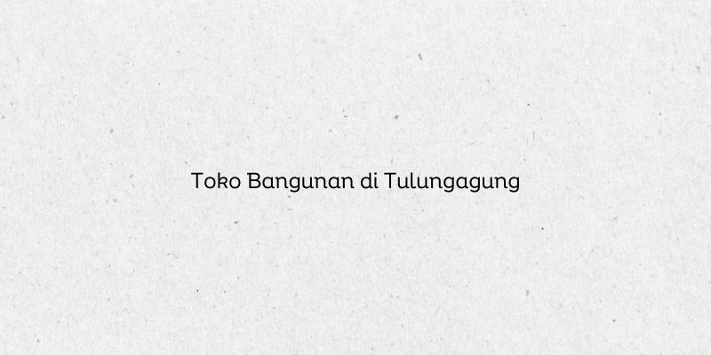 Toko Bangunan di Tulungagung