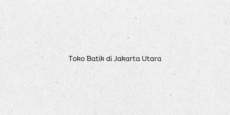 Toko Batik di Jakarta Utara