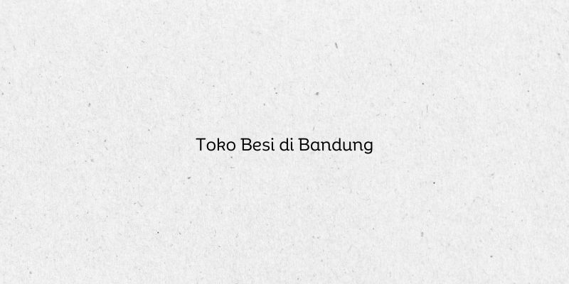Toko Besi di Bandung