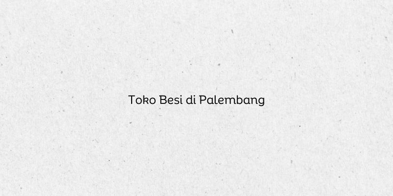 Toko Besi di Palembang