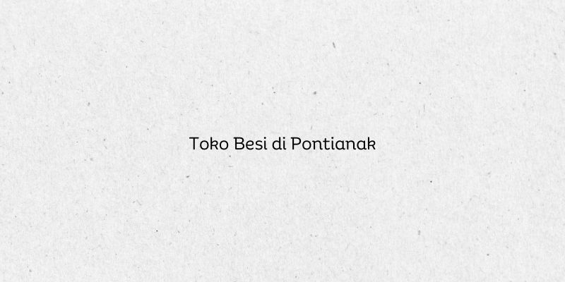 Toko Besi di Pontianak