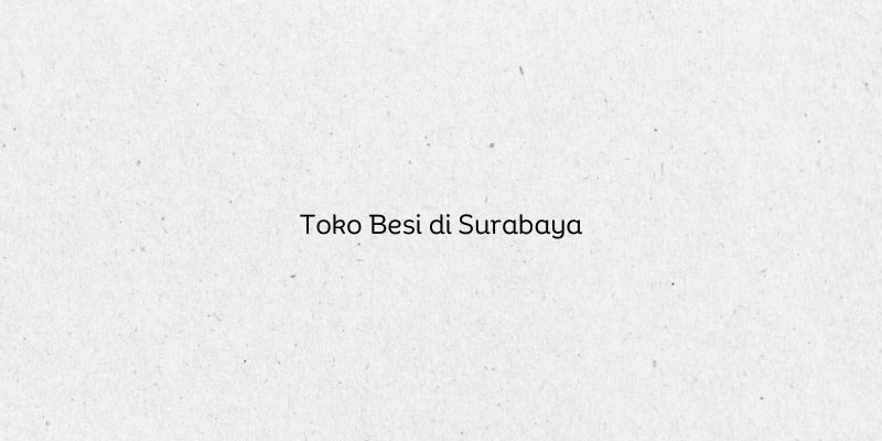 Toko Besi di Surabaya