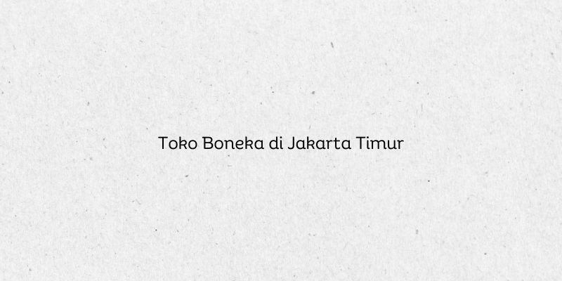 Toko Boneka di Jakarta Timur
