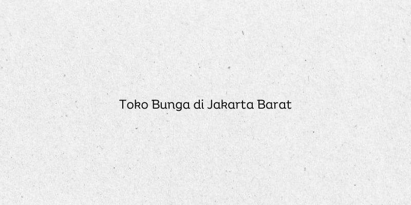 Toko Bunga di Jakarta Barat