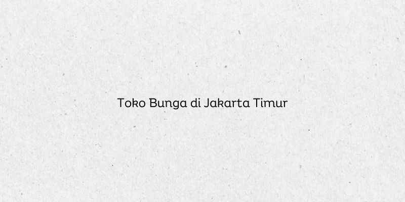 Toko Bunga di Jakarta Timur