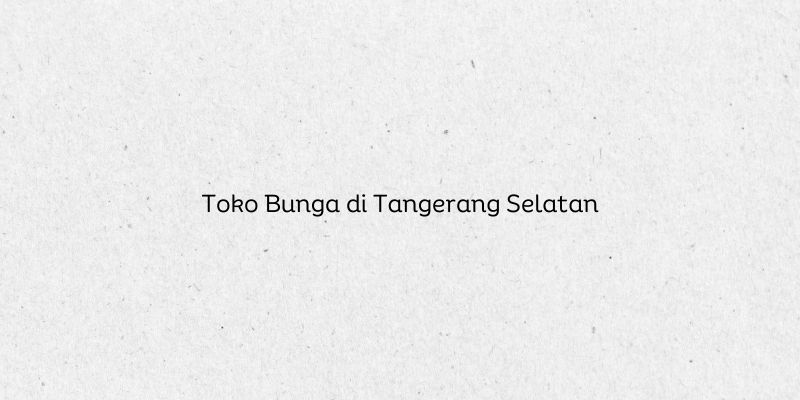 Toko Bunga di Tangerang Selatan