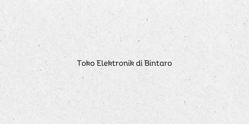 Toko Elektronik di Bintaro