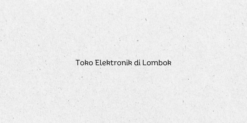 Toko Elektronik di Lombok