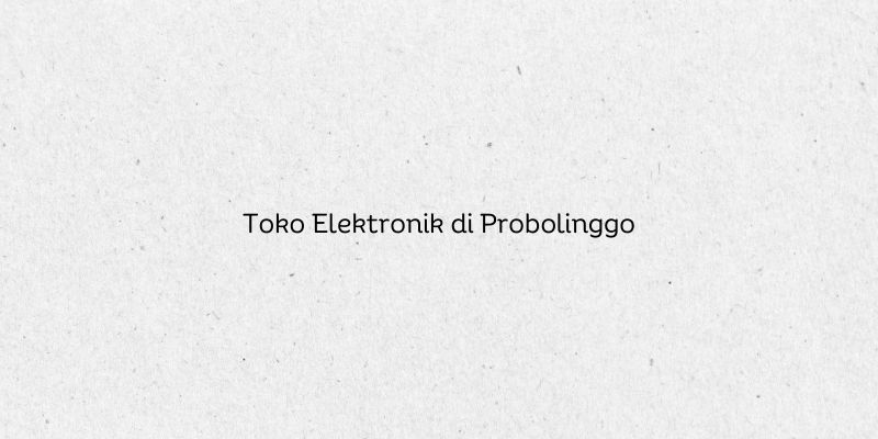 Toko Elektronik di Probolinggo