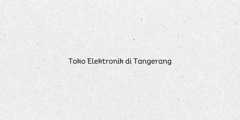 Toko Elektronik di Tangerang