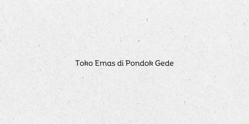 Toko Emas di Pondok Gede