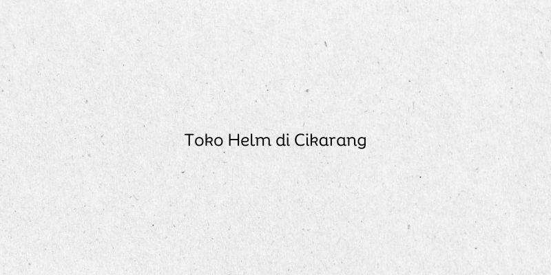 Toko Helm di Cikarang