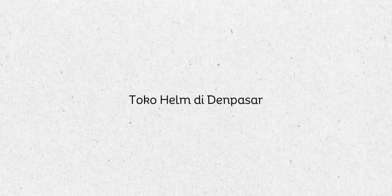 Toko Helm di Denpasar