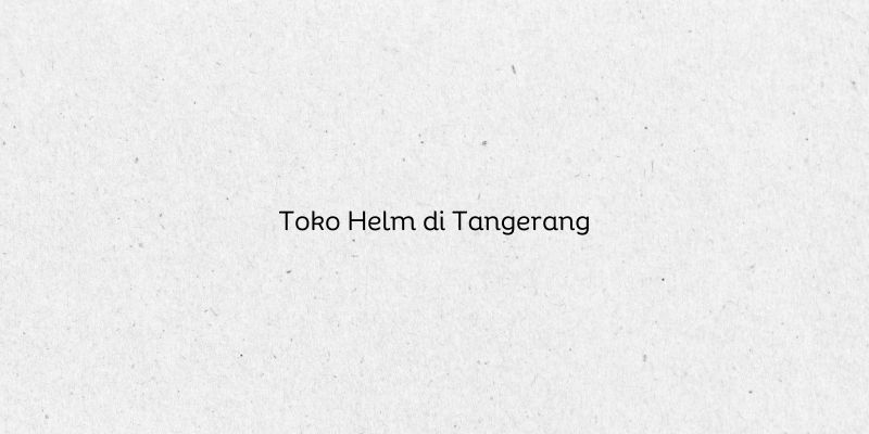 Toko Helm di Tangerang