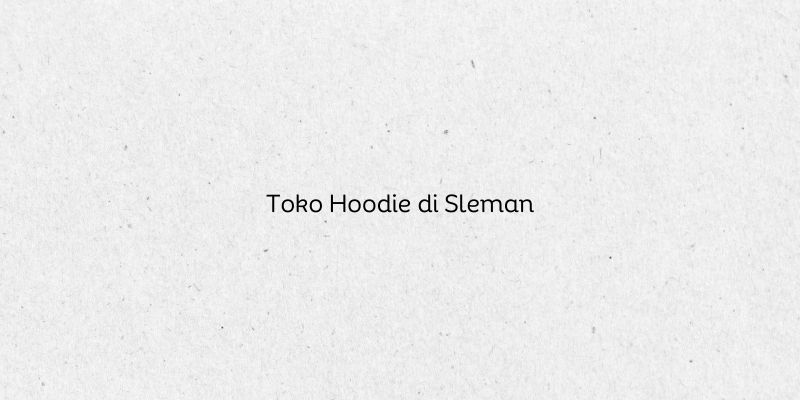 Toko Hoodie di Sleman