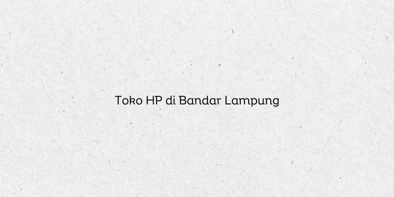 Toko HP di Bandar Lampung