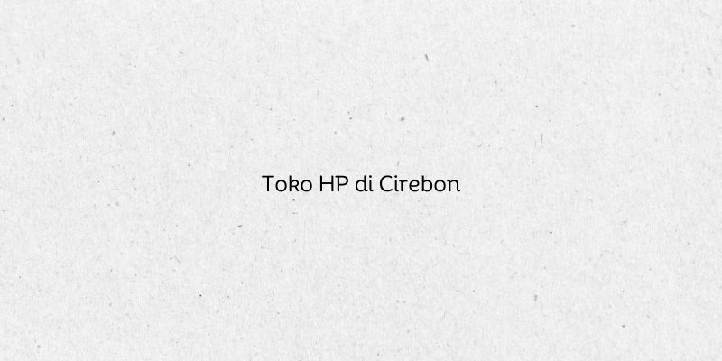 Toko HP di Cirebon