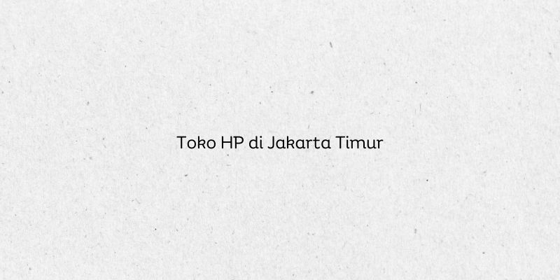 Toko HP di Jakarta Timur
