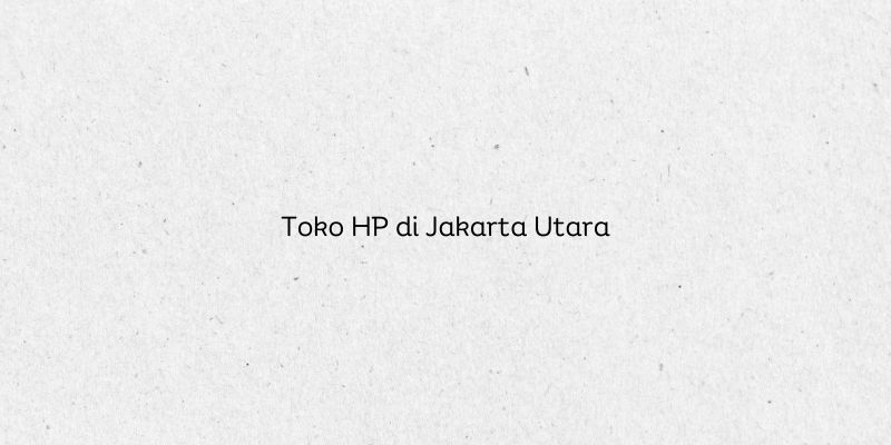 Toko HP di Jakarta Utara