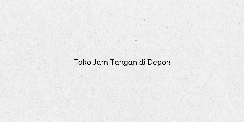 Toko Jam Tangan di Depok