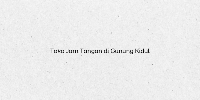 Toko Jam Tangan di Gunung Kidul